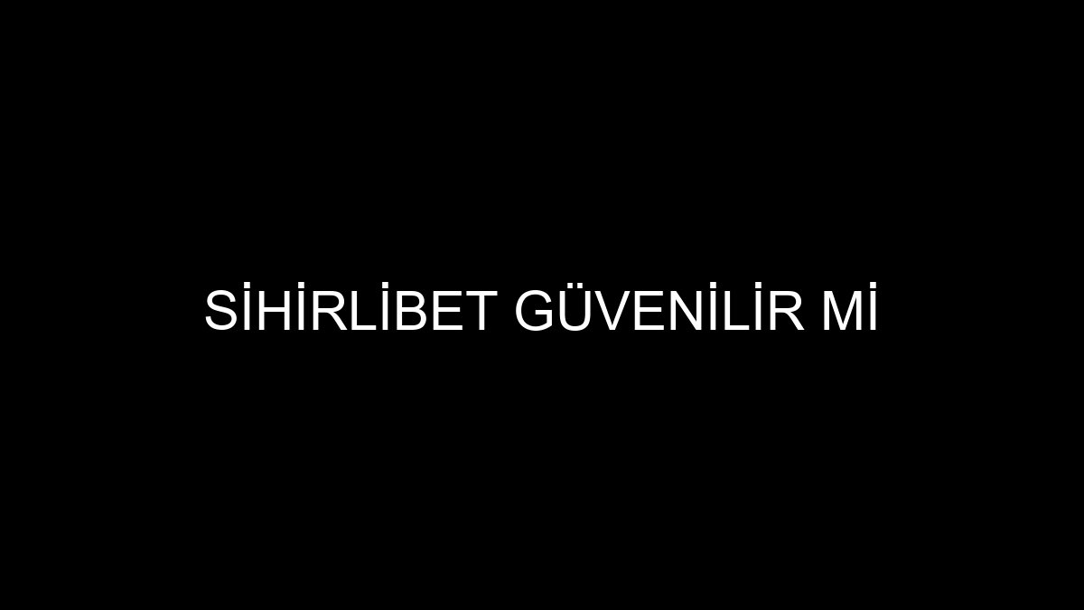 Sihirlibet Güvenilir Mi